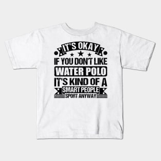 Water Polo Lover It's Okay If You Don't Like Water Polo It's Kind Of A Smart People Sports Anyway Kids T-Shirt